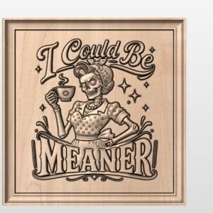 "I could be meaner" STL